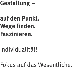 Gestaltung –   auf den Punkt. Wege finden. Faszinieren.  Indivi