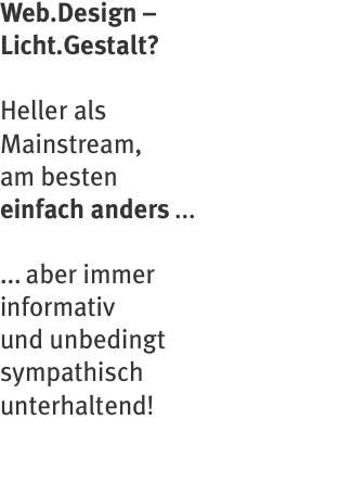 Web.Design –  Licht.Gestalt?   Heller als  Mainstream, am beste