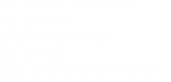 Es ist gut die Regeln  zu kennen  und sie gekonnt  ab und an  n